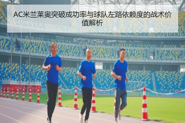 AC米兰莱奥突破成功率与球队左路依赖度的战术价值解析