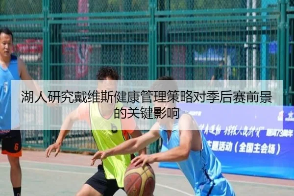 湖人研究戴维斯健康管理策略对季后赛前景的关键影响